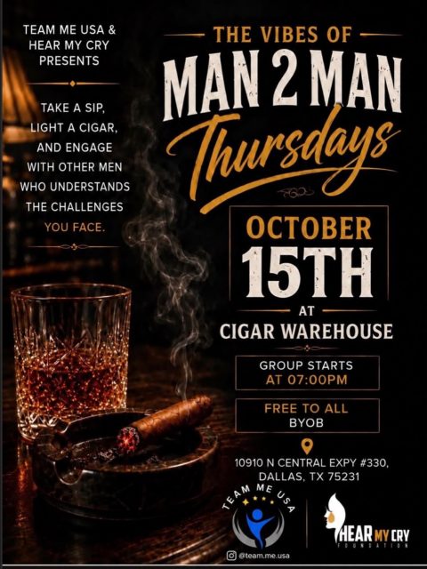 🔥 THE VIBES OF MAN 2 MAN THURSDAYS🔥

Men, this one is for YOU! 🥃🚬

Take a sip, light a cigar, and engage with other men who understand the challenges you face. Come connect, fellowship, share, and build with like-minded men in a real and relaxed atmosphere.

📅 Thursday, October 15th
⏰ 7:00 PM
📍 Cigar Warehouse
10910 N Central Expy #330, Dallas, TX 75231

🆓 FREE TO ALL
🥃 BYOB

Presented by Team Me USA & @hearmycryfoundation 

Join us, bring your energy, and let’s talk about what matters. 💯

#Man2Man  #TeamMeUSA #HearMyCryFoundation #MensFellowship MensMentalHealth MensSupport Fellowship